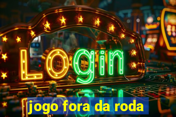 jogo fora da roda